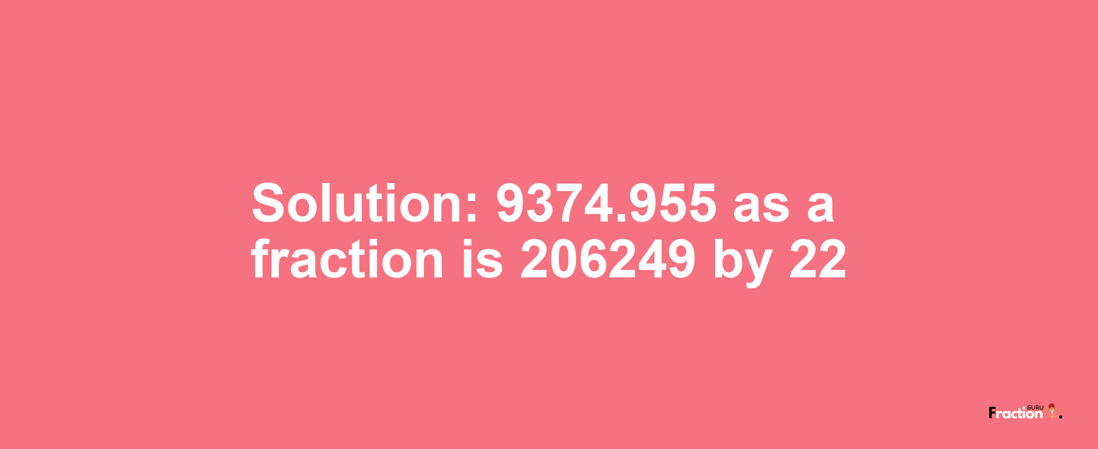 Solution:9374.955 as a fraction is 206249/22